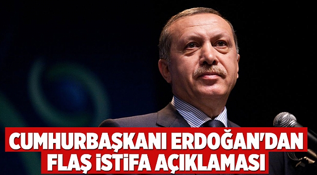 Cumhurbaşkanı Erdoğan'dan flaş istifa açıklaması Kaynak: Cumhurbaşkanı Erdoğan'dan flaş istifa açıklaması