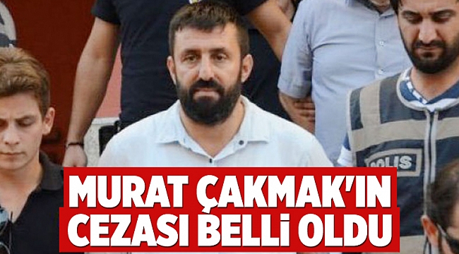 Murat Çakmak'ın cezası belli oldu