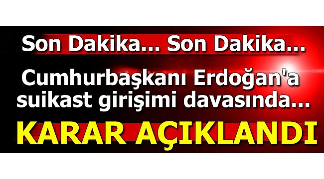 Son dakika... Cumhurbaşkanı Erdoğan'a suikast timine müebbet!
