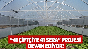 “41 Çiftçiye 41 Sera” Projesi devam ediyor!
