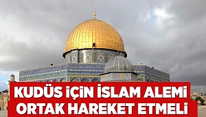 Kudüs için İslam Alemi ortak hareket etmeli