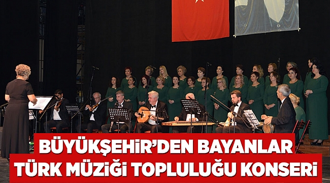 Büyükşehir’den Bayanlar Türk Müziği Topluluğu konseri