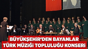 Büyükşehir’den Bayanlar Türk Müziği Topluluğu konseri