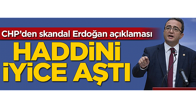 CHP'den skandal Erdoğan açıklaması