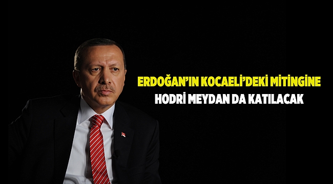 Erdoğan’ın Kocaeli'deki mitingine Hodri Meydan da katılacak