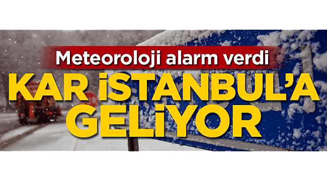 Meteoroloji alarm verdi! Kar istanbul'a geliyor