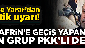 Yarar'dan kritik uyarı: Afrin'e geçen son grup PKK'lı değil
