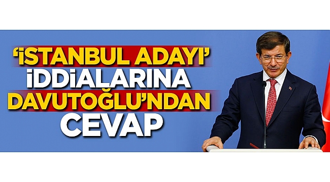 'İstanbul adayı' iddialarına Davutoğlu'ndan cevap