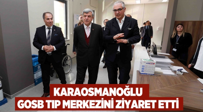 Karaosmanoğlu,GOSB Tıp Merkezini ziyaret etti