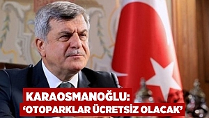 Karaosmanoğlu,'otoparklar ücretsiz olacak'