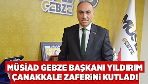 MÜSİAD Gebze Başkanı YILDIRIM Çanakkale Zaferini Kutladı