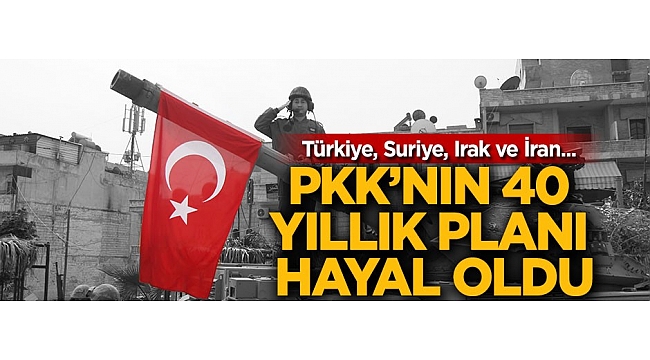 PKK'nın 40 yıllık planı hayal oldu!