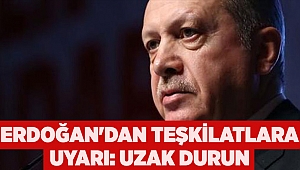  Erdoğan'dan teşkilatlara uyarı: Uzak durun
