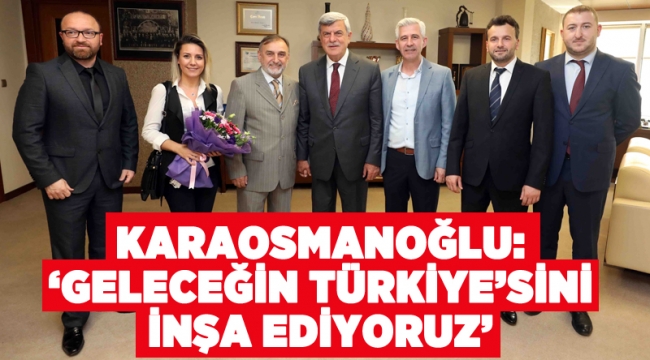 Karaosmanoğlu, “Geleceğin Türkiye'sini inşa ediyoruz”