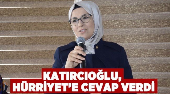 Katırcıoğlu, Hürriyet’e cevap verdi 