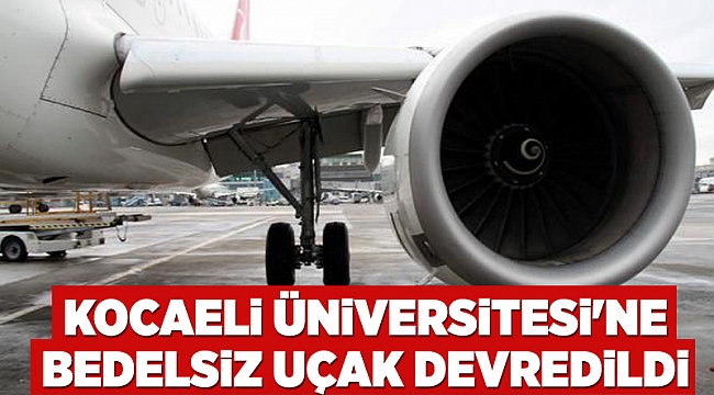 Kocaeli Üniversitesi'ne bedelsiz uçak devredildi