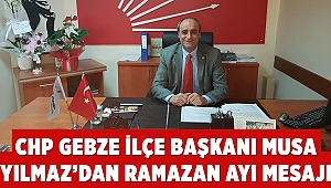 CHP Gebze ilçe başkanı Musa Yılmaz'dan Ramazan ayı mesajı