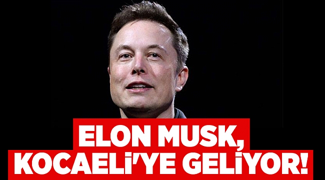 Elon Musk, Kocaeli'ye geliyor!