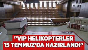 "VIP helikopterler 15 Temmuz'da hazırlandı"