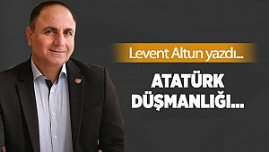 Atatürk düşmanlığı…