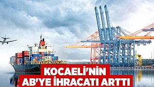 Kocaeli'nin AB'ye ihracatı arttı