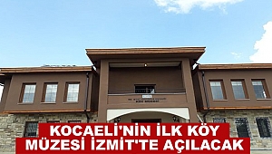 Kocaeli'nin İlk Köy Müzesi İzmit'te Açılacak