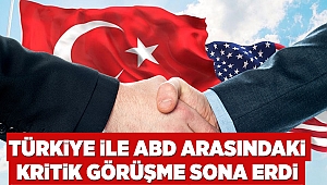Türkiye ile ABD arasındaki kritik görüşme sona erdi