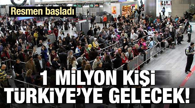 Resmen başladı! 1 milyon kişi Türkiye'ye gelecek