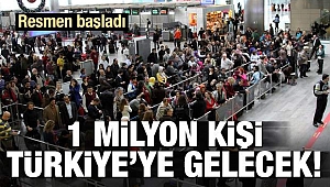 Resmen başladı! 1 milyon kişi Türkiye'ye gelecek