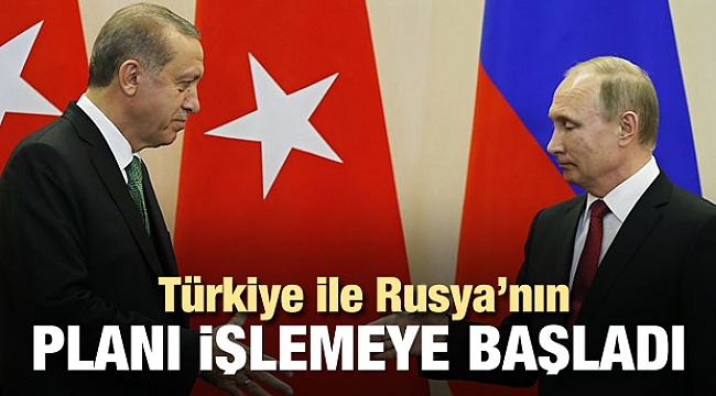 Türkiye ve Rusya’nın planı işlemeye başladı