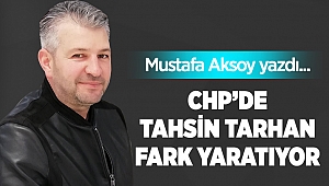 CHP'de Tahsin Tarhan fark yaratıyor