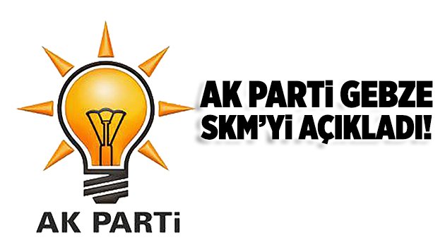 AK Parti Gebze SKM’yi açıkladı!