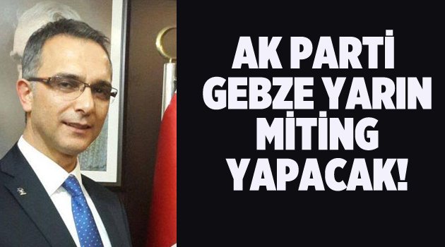 AK Parti Gebze yarın miting yapacak!