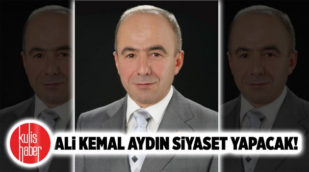Ali Kemal Aydın siyaset yapacak!