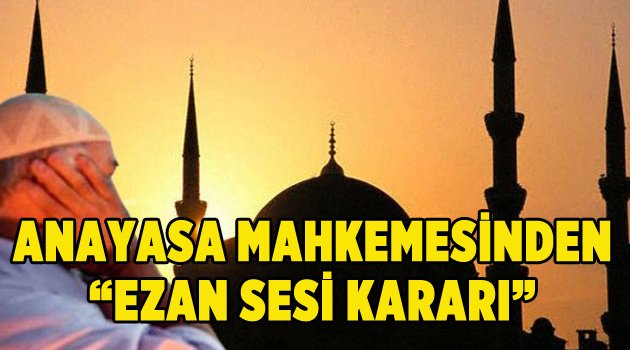 ANAYASA MAHKEMESİNDEN "EZAN SESİ" KARARI!