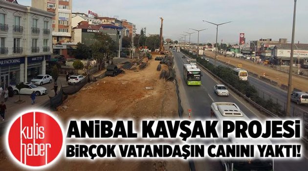 Anibal Kavşak projesi birçok vatandaşın canını yaktı!