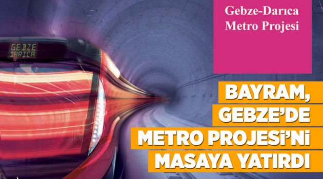 Bayram, Gebze’de Metro Projesi’ni masaya yatırdı