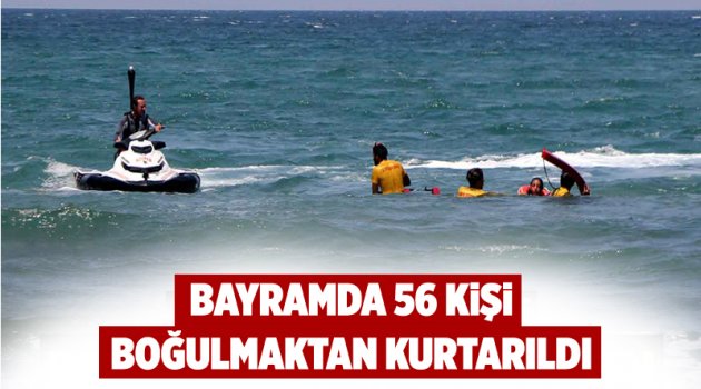 Bayramda 56 kişi boğulmaktan kurtarıldı