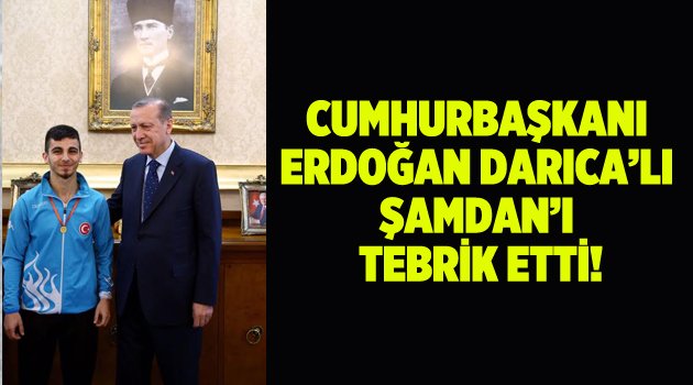 Cumhurbaşkanı Erdoğan Darıca'lı Şamdan'ı tebrik etti!
