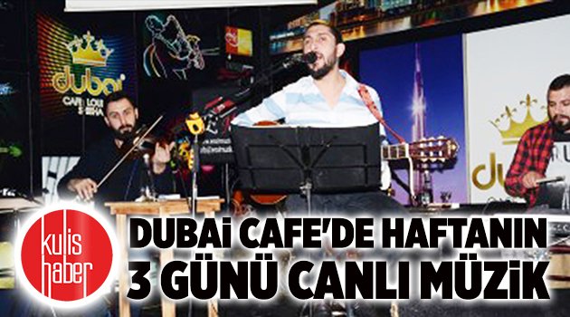 Dubai Cafe'de haftanın 3 günü canlı müzik