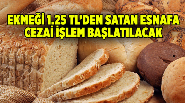 Ekmeği 1.25 TL’den satan esnafa cezai işlem başlatılacak