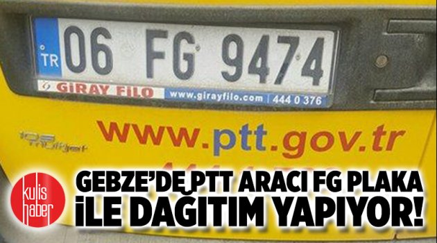 Gebze’de PTT aracı FG plaka ile dağıtım yapıyor!