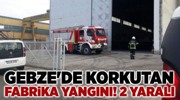 Gebze'de korkutan fabrika yangını! 2 yaralı