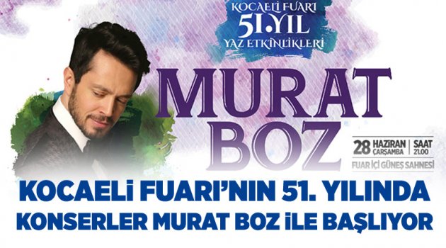 Kocaeli Fuarı’nın 51. yılında konserler Murat Boz ile başlıyor