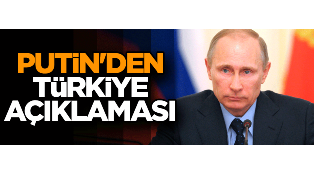 Putin'den flaş Türkiye açıklaması