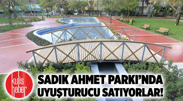 Sadık Ahmet Parkı’nda uyuşturucu satıyorlar!