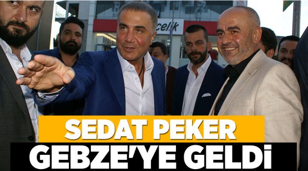 Sedat Peker Gebze'ye geldi