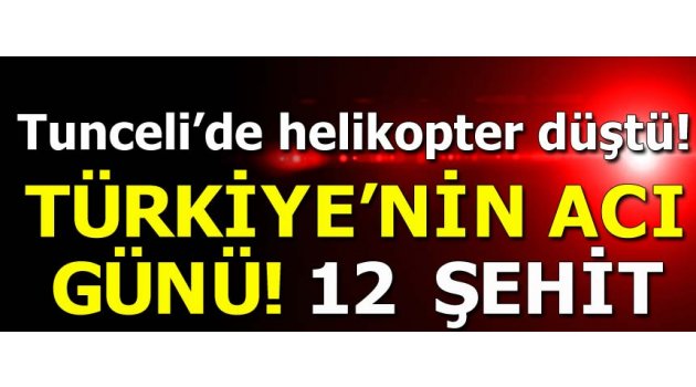 Son dakika: Tunceli'de helikopter düştü: 12 şehit