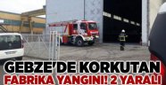 Gebze'de korkutan fabrika yangını! 2 yaralı