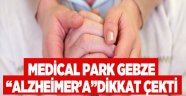 Medical Park Gebze “ALZHEİMER”a dikkat çekti!
